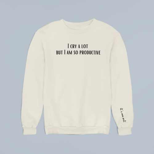 "I Cry A Lot But I Am So Productive" Sweatshirt