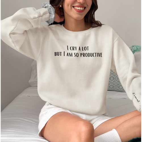 "I Cry A Lot But I Am So Productive" Sweatshirt