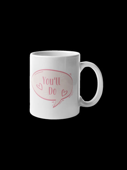 You'll Do Mug - Valentines day