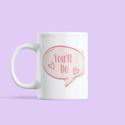 You'll Do Mug - Valentines day