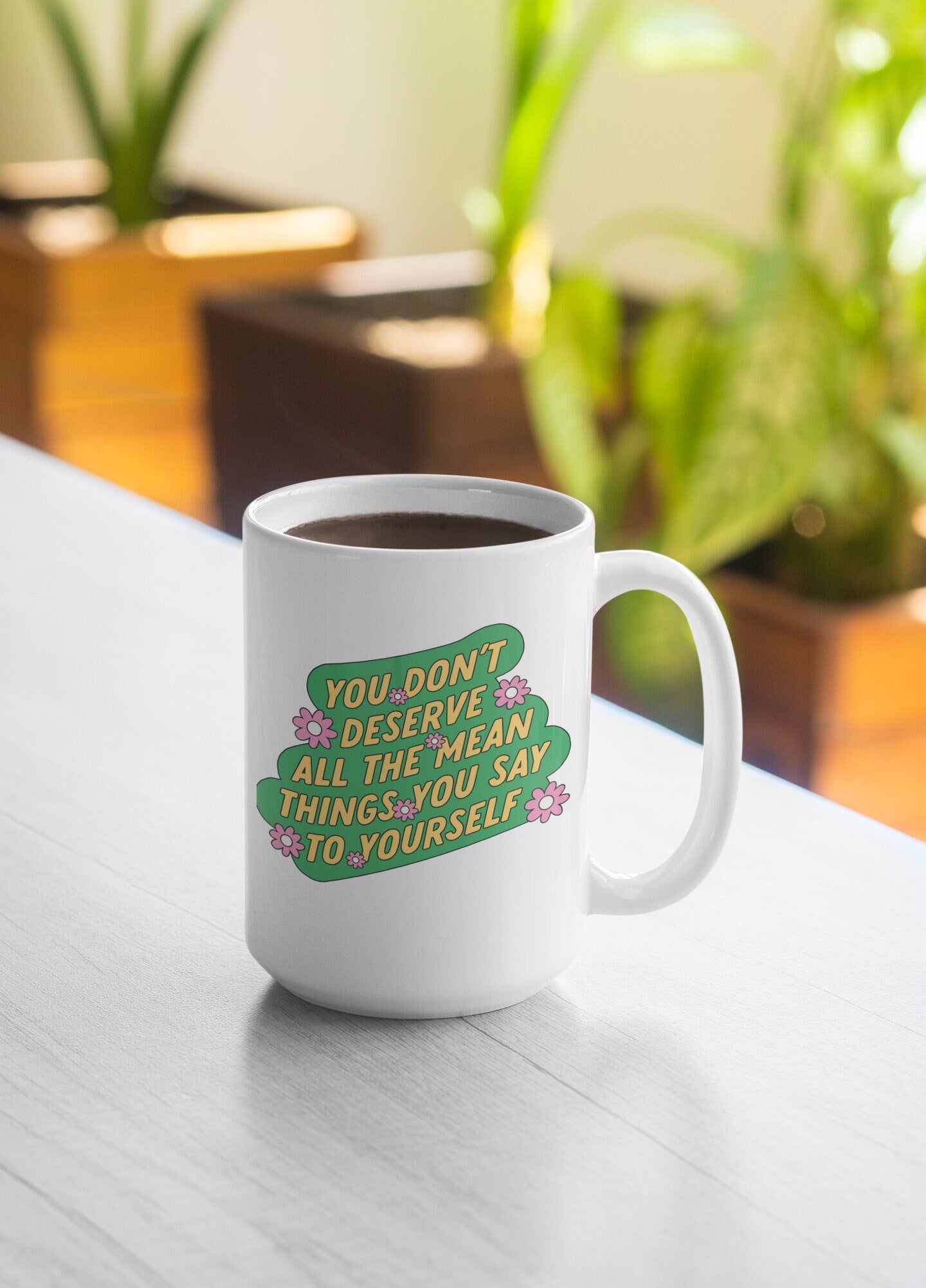 You Don't Deserve the Mean Things You Say to Yourself Mug